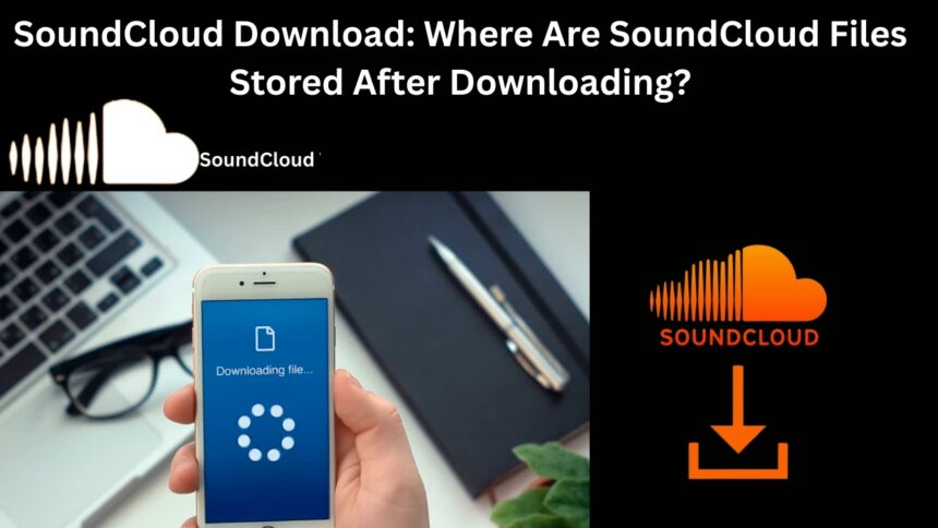 SoundCloud Download: Where Are SoundCloud Files Stored After Downloading?